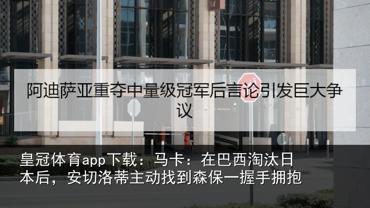 皇冠体育app下载：马卡：在巴西淘汰相关情况动找相关情况
