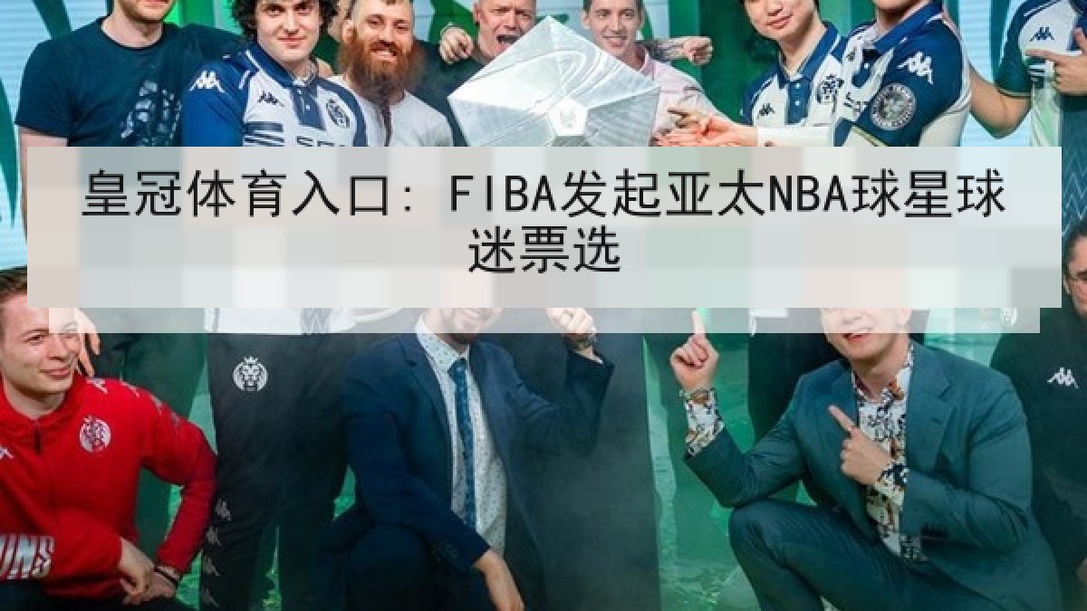 皇冠体育入口: FIBA发起亚太NBA球星球迷票选 皇冠体育入口: FIBA发起亚太NBA球星球迷票选