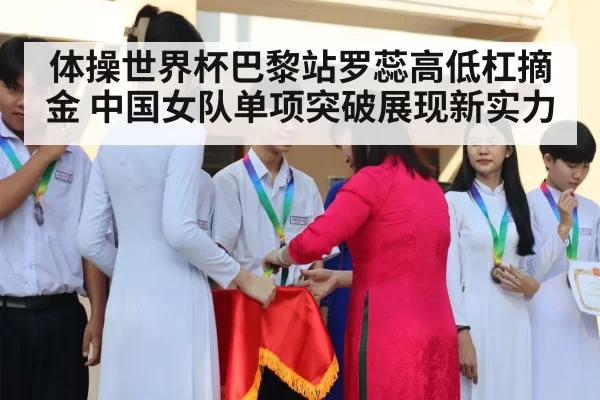 体操世界杯巴黎站罗蕊高低杠摘金 中国女队单项突破展现新实力